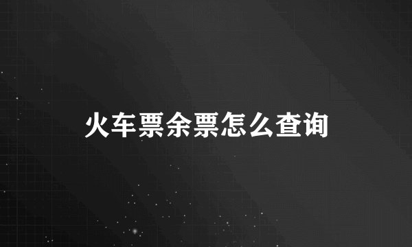 火车票余票怎么查询