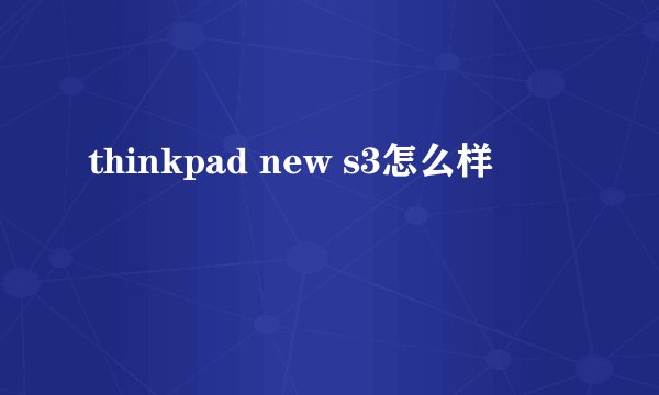 thinkpad new s3怎么样