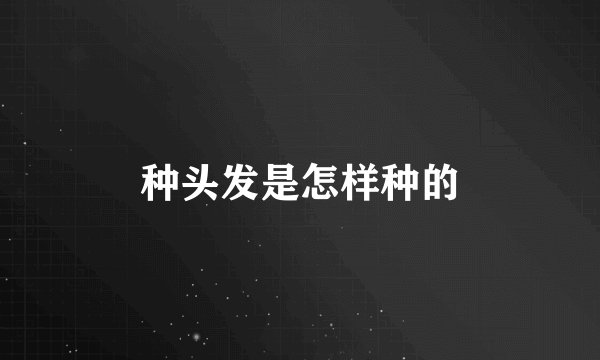 种头发是怎样种的