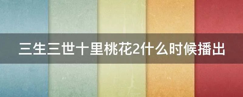三生三世十里桃花2什么时候播出