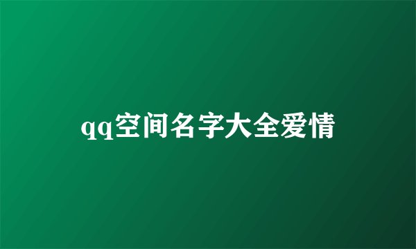 qq空间名字大全爱情