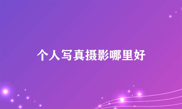 个人写真摄影哪里好