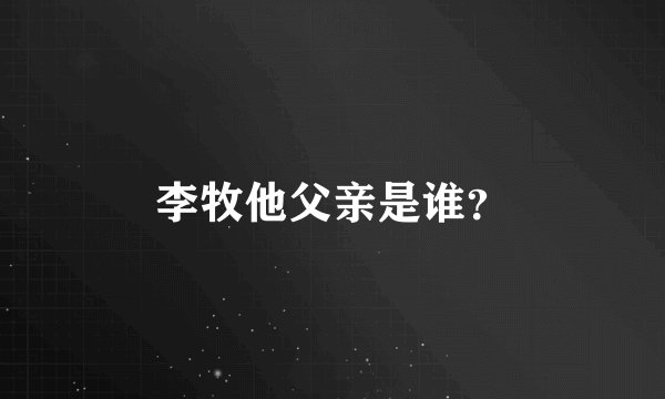 李牧他父亲是谁？