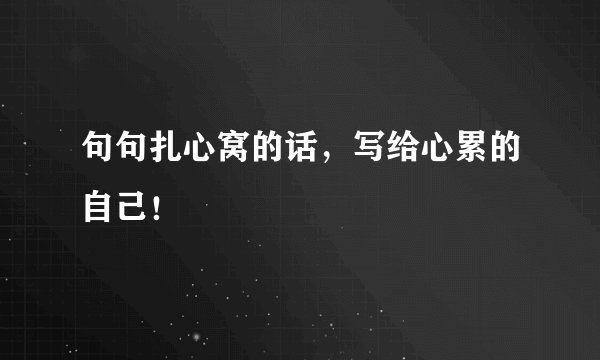 句句扎心窝的话，写给心累的自己！