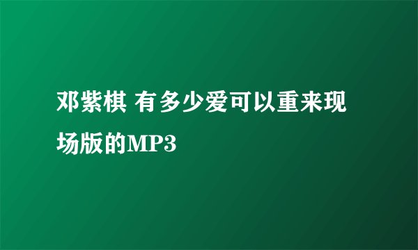 邓紫棋 有多少爱可以重来现场版的MP3