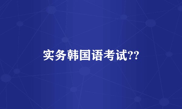 实务韩国语考试??