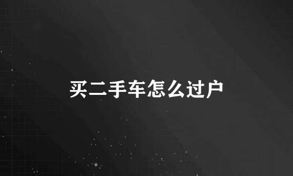 买二手车怎么过户