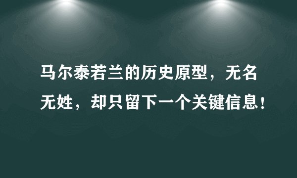 马尔泰若兰的历史原型，无名无姓，却只留下一个关键信息！
