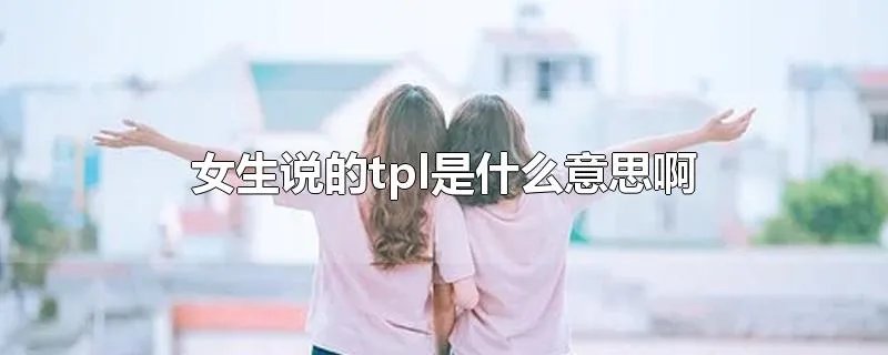 女生说的tpl是什么意思啊