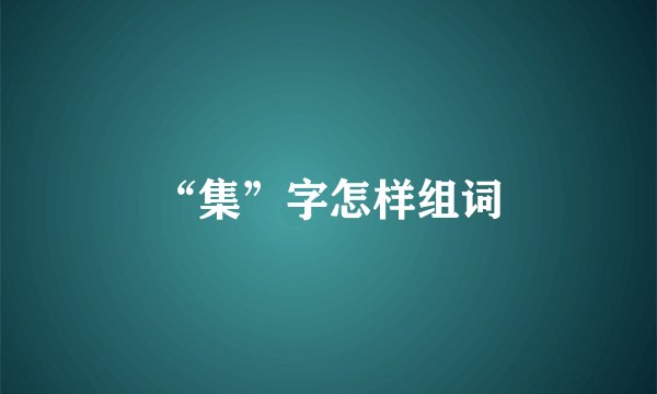 “集”字怎样组词