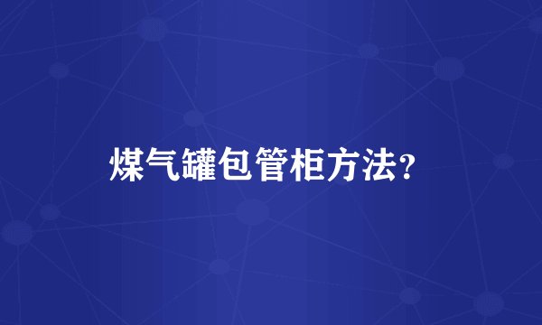 煤气罐包管柜方法？