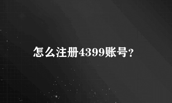怎么注册4399账号？