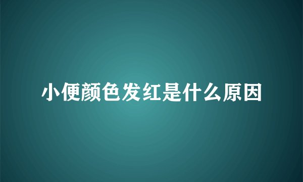 小便颜色发红是什么原因