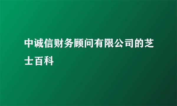 中诚信财务顾问有限公司的芝士百科