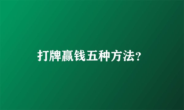 打牌赢钱五种方法？