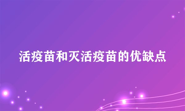 活疫苗和灭活疫苗的优缺点