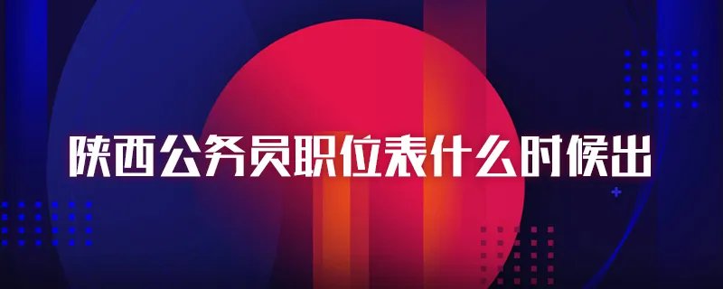 陕西公务员职位表什么时候出