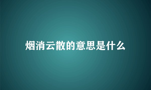 烟消云散的意思是什么