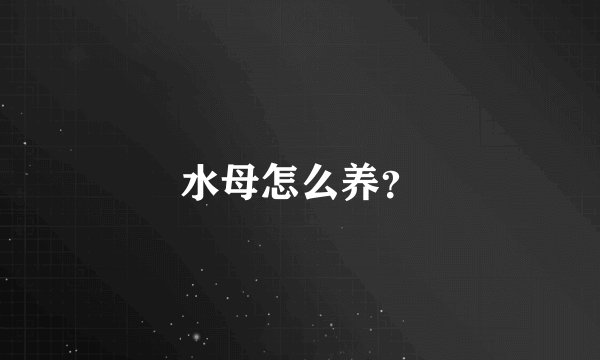 水母怎么养？