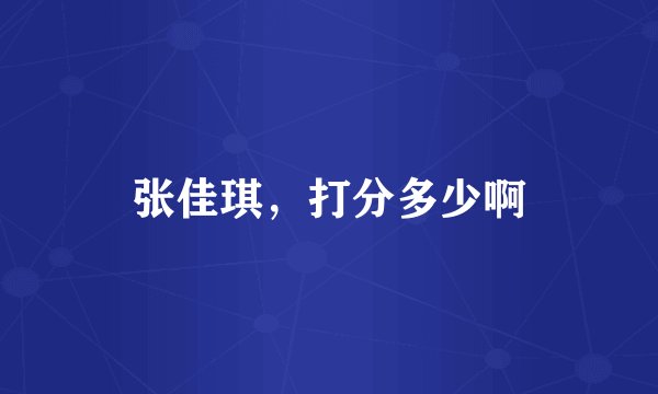 张佳琪，打分多少啊