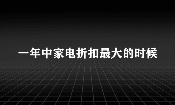 一年中家电折扣最大的时候