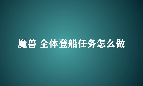 魔兽 全体登船任务怎么做