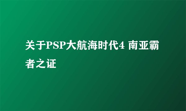关于PSP大航海时代4 南亚霸者之证