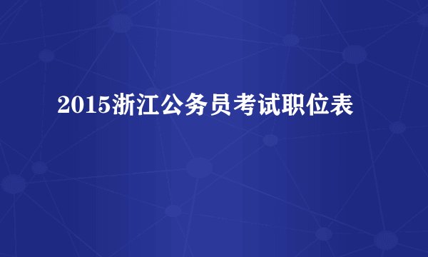 2015浙江公务员考试职位表