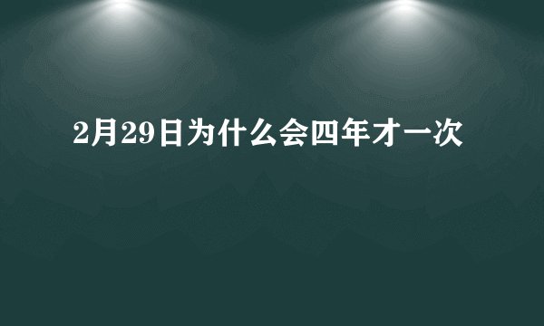 2月29日为什么会四年才一次
