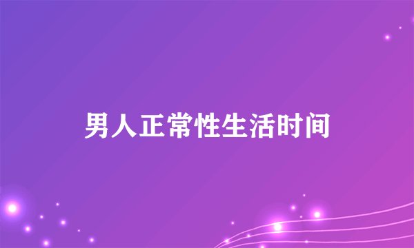 男人正常性生活时间