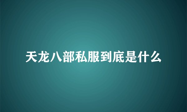 天龙八部私服到底是什么