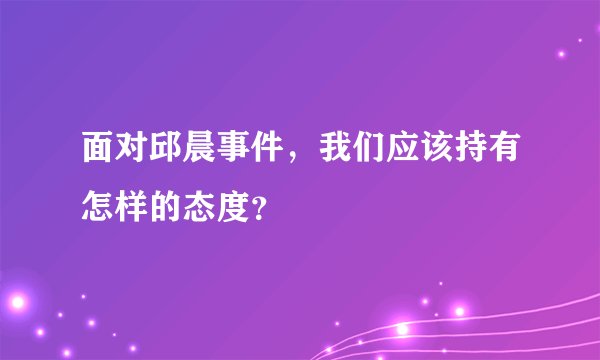 面对邱晨事件，我们应该持有怎样的态度？