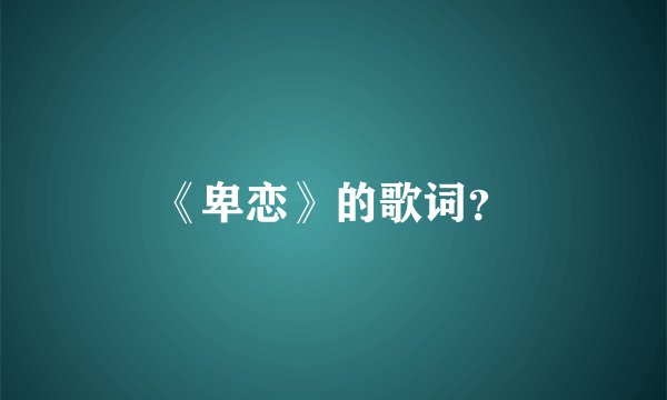 《卑恋》的歌词？
