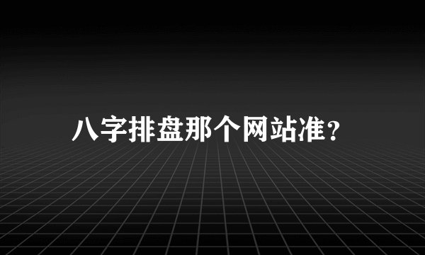 八字排盘那个网站准？