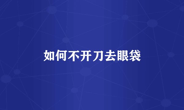 如何不开刀去眼袋