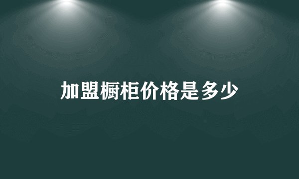 加盟橱柜价格是多少