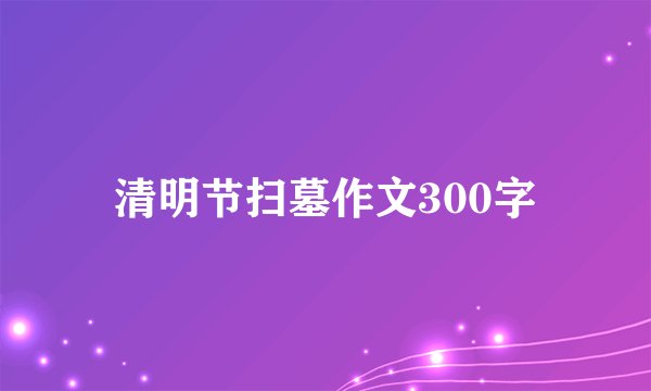 清明节扫墓作文300字