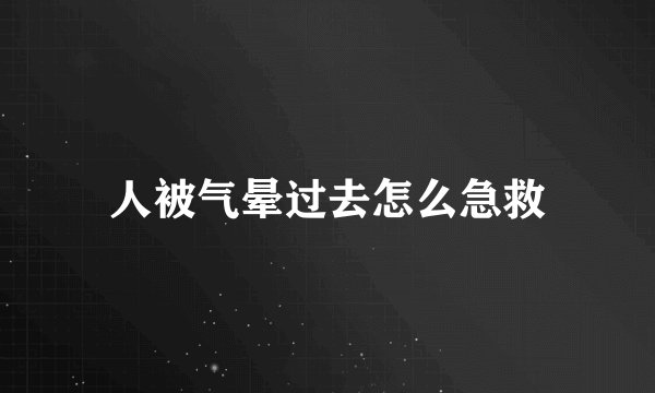 人被气晕过去怎么急救