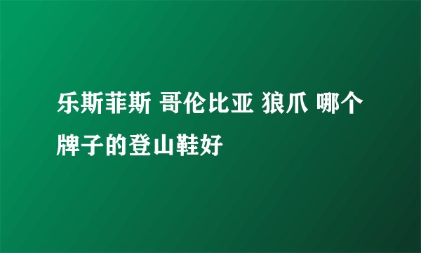 乐斯菲斯 哥伦比亚 狼爪 哪个牌子的登山鞋好