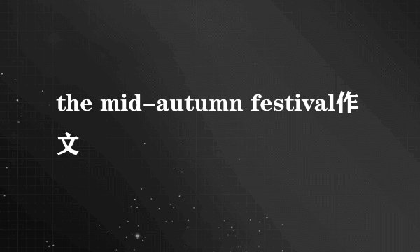 the mid-autumn festival作文
