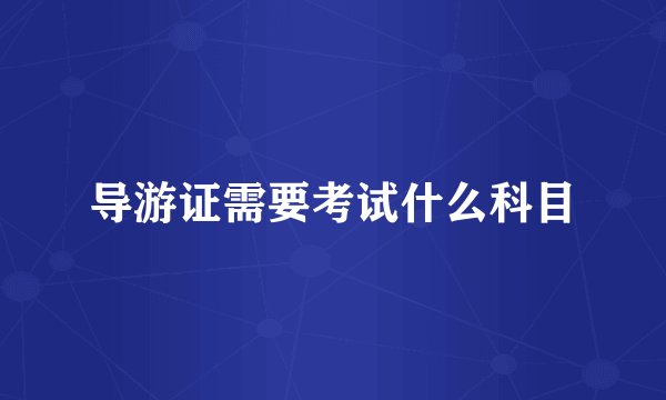 导游证需要考试什么科目