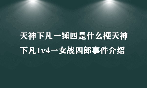 天神下凡一锤四是什么梗天神下凡1v4一女战四郎事件介绍