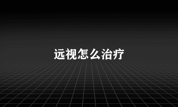远视怎么治疗