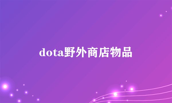 dota野外商店物品