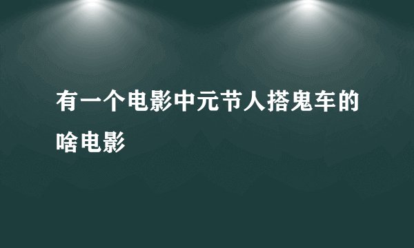 有一个电影中元节人搭鬼车的啥电影