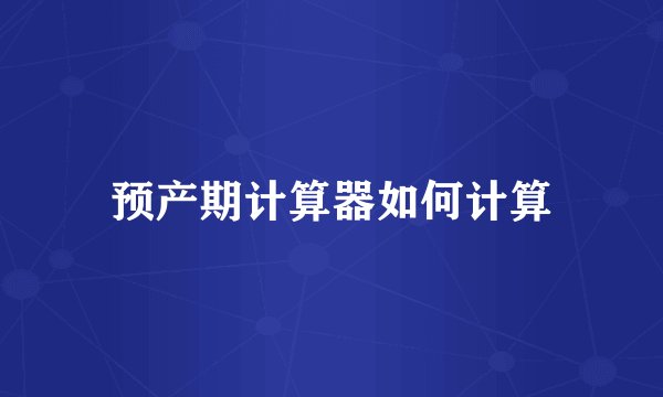 预产期计算器如何计算