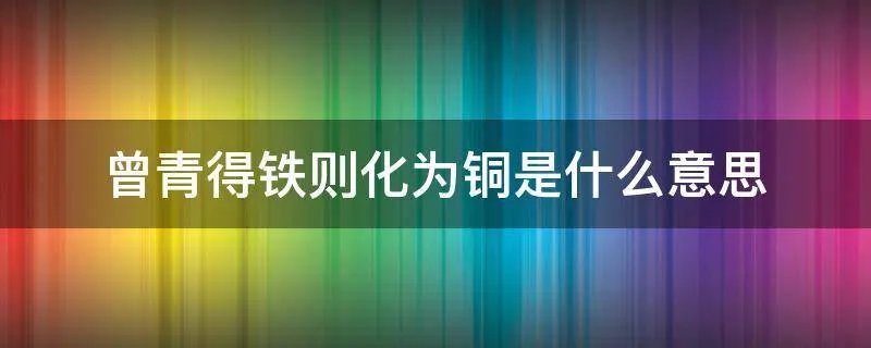 曾青得铁则化为铜是什么意思