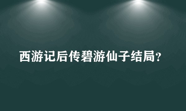 西游记后传碧游仙子结局?