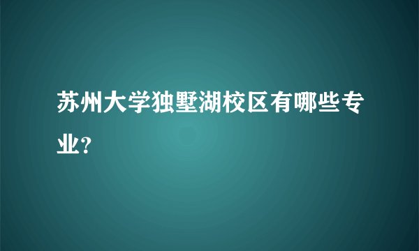 苏州大学独墅湖校区有哪些专业？