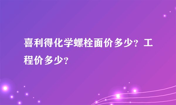 喜利得化学螺栓面价多少？工程价多少？